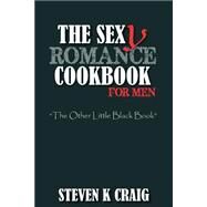 The Sexy Romance Cookbook for Men by Craig, Steven K., 9781502771537