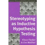 Stereotyping As Inductive Hypothesis Testing by Fiedler, Klaus; Walther, Eva, 9780203641538