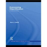 Overcoming Objectification: A Carnal Ethics by Cahill; Ann J., 9780415811538
