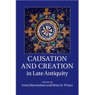 Causation and Creation in Late Antiquity by Marmodoro, Anna; Prince, Brian D., 9781107061538