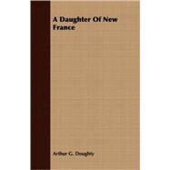 A Daughter of New France by Doughty, Arthur G., 9781409701538