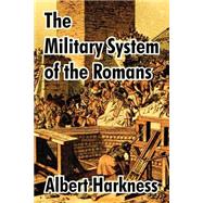 The Military System Of The Romans by Harkness, Albert, 9781410211538