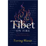 Tibet on Fire Self-Immolations Against Chinese Rule by Woeser, Tsering; Carrico, Kevin, 9781784781538