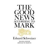 The Good News According to Mark by Schweizer, Eduard, 9780664221539