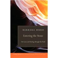 Entering the Stone : On Caves and Feeling Through the Dark by Hurd, Barbara, 9780820331539
