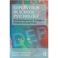 Supervision in School Psychology: The Developmental, Ecological, Problem-Solving Model by Simon; Dennis J., 9781138121539