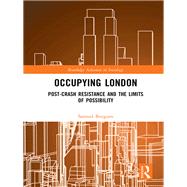 Occupying London: Post-Crash Resistance and the Limits of Possibility by Burgum; Sam, 9781138291539