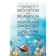 The Effect of Meditation and Relaxation on Individuals Diagnosed With Long-term Schizophrenia by Morne, Anthea, Ph.d., 9781973621539