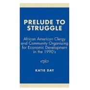 Prelude to Struggle African American Clergy and Community Organizing for Economic Development in the 1990's by Day, Katie, 9780761821540