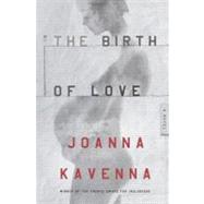 The Birth of Love A Novel by Kavenna, Joanna, 9780805091540