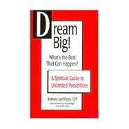 Dream Big! What's the Best that Can Happen? : A Spiritual Guide to Unlimited Possibilities by Barbara Sanfilippo; Rudy Ruettiger, 9780966921540