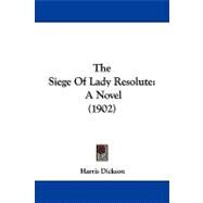 Siege of Lady Resolute : A Novel (1902) by Dickson, Harris, 9781104351540