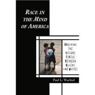 Race in the Mind of America: Breaking the Vicious Circle Between Blacks and Whites by Wachtel,Paul L., 9781138011540