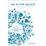 No Silver Bullets Five Small Shifts that will Transform Your Ministry by Im, Daniel; Rainer, Thom S., 9781433651540