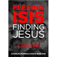 Fleeing ISIS, Finding Jesus--ITPE The Real Story of God at Work by Morris, Charles; Borlase, Craig, 9781434711540