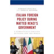 Italian Foreign Policy during Matteo Renzi's Government A Domestically Focused Outsider and the World by Coticchia, Fabrizio; Davidson, Jason W., 9781498551540