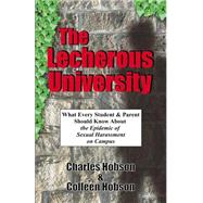 The Lecherous University: What Every Student and Parent Should Know About the Sexual Harassment Epidemic on Campus by Hobson, Charles J., Ph.D.; Hobson, Colleen, 9781591131540