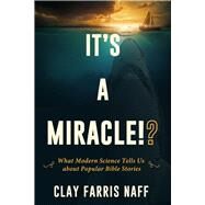 It's a Miracle!? What Modern Science Tells Us about Popular Bible Stories by Naff, Clay Farris, 9781634311540