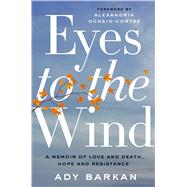 Eyes to the Wind A Memoir of Love and Death, Hope and Resistance by Barkan, Ady; Ocasio-Cortez, Alexandria, 9781982111540