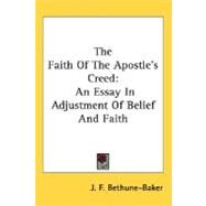 The Faith Of The Apostle's Creed: An Essay in Adjustment of Belief and Faith by Bethune-Baker, J. F., 9780548511541