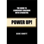 Power Up!: The Guide to Leadership Coaching With Strengths by Knott, Gene, Ph.D., 9781462041541