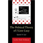 The Political Theory of I Love Lucy Speed It Up! by Feldman, Leslie Dale, 9781498541541