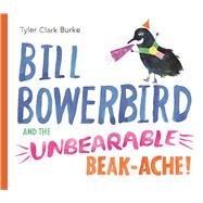 Bill Bowerbird and the Unbearable Beak-Ache by Clark Burke, Tyler, 9781771471541