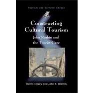 Constructing Cultural Tourism John Ruskin and the Tourist Gaze by Hanley, Keith; Walton, John K., 9781845411541