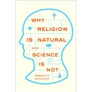 Why Religion is Natural and Science is Not by McCauley, Robert N., 9780199341542