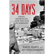 34 Days : Israel, Hezbollah, and the War in Lebanon by Harel, Amos; Issacharoff, Avi, 9780230611542