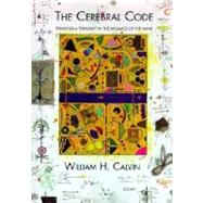 The Cerebral Code Thinking a Thought in the Mosaics of the Mind by Calvin, William H., 9780262531542