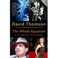 The Whole Equation A History of Hollywood by THOMSON, DAVID, 9780375701542