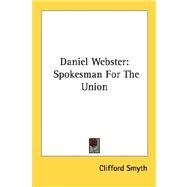 Daniel Webster : Spokesman for the Union by Smyth, Clifford, 9781432571542