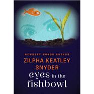Eyes in the Fishbowl by Zilpha Keatley Snyder, 9781480471542