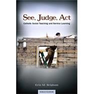 See, Judge, Act: Catholic Social Teaching and Service Learning by Brigham, Erin M., 9781599821542