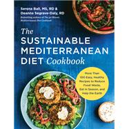 The Sustainable Mediterranean Diet Cookbook More Than 100 Easy, Healthy Recipes to Reduce Food Waste, Eat in Season, and Help the Earth by Ball, Serena; Segrave-Daly, Deanna, 9781637741542
