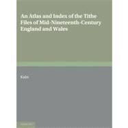 An Atlas and Index of the Tithe Files of Mid-Nineteenth-Century England and Wales by Roger J. P. Kain , Assisted by Rodney E. J.  Fry  , Harriet M. E.  Holt, 9780521071543