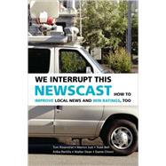 We Interrupt This Newscast: How to Improve Local News and Win Ratings, Too by Tom Rosenstiel , Marion Just , Todd Belt , Atiba Pertilla , Walter Dean , Dante Chinni, 9780521691543