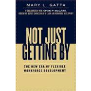 Not Just Getting By The New Era of Flexible Workforce Development by Gatta, Mary L.; McCabe, Kevin P., 9780739111543