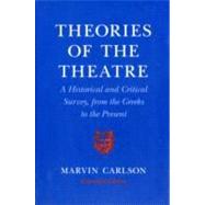 Theories of the Theatre: A Historical and Critical Survey, from the Greeks to the Present by Carlson, Marvin, 9780801481543