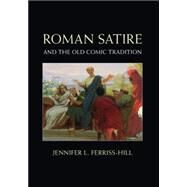 Roman Satire and the Old Comic Tradition by Ferriss-hill, Jennifer L., 9781107081543