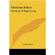 Christian Ethics: The Book of Right Living by Ross, J. Elliot, 9781425491543