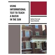 Using Informational Text to Teach a Raisin in the Sun by Fisch, Audrey; Chenelle, Susan, 9781475821543