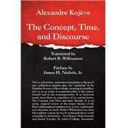 The Concept, Time, and Discourse by Kojeve, Alexandre; Williamson, Robert B.; Nichols, James H., Jr., 9781587311543