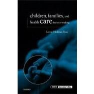 Children, Families, and Health Care Decision Making by Ross, Lainie Friedman, 9780199251544