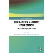 India-China Maritime Competition: The Security Dilemma at Sea by Basrur,Rajesh, 9780367001544