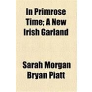 In Primrose Time: A New Irish Garland by Piatt, Sarah Morgan Bryan, 9781154501544