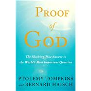 Proof of God The Shocking True Answer to the World's Most Important Question by Tompkins, Ptolemy; Haisch, Bernard, 9781501161544