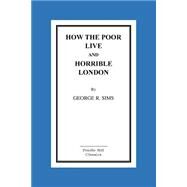 How the Poor Live and Horrible London by Sims, George R., 9781523631544