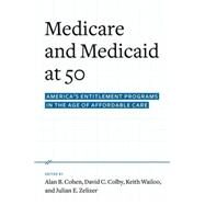 Medicare and Medicaid at 50 America's Entitlement Programs in the Age of Affordable Care by Cohen, Alan B.; Colby, David C.; Wailoo, Keith A.; Zelizer, Julian E., 9780190231545